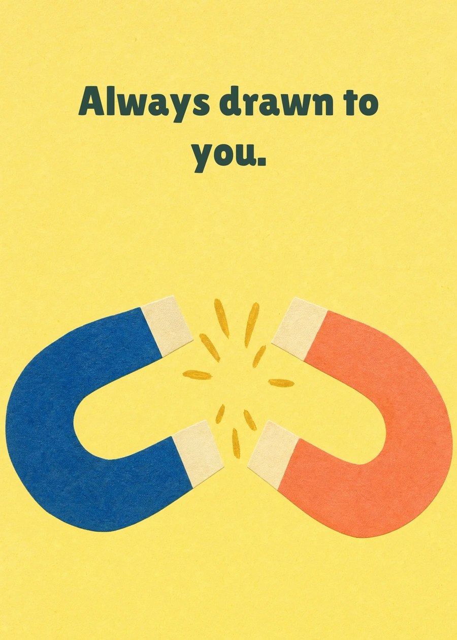 Personalized Drawn to You Greeting Card front with example wording: Always drawn to you.
